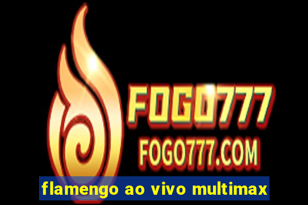 flamengo ao vivo multimax